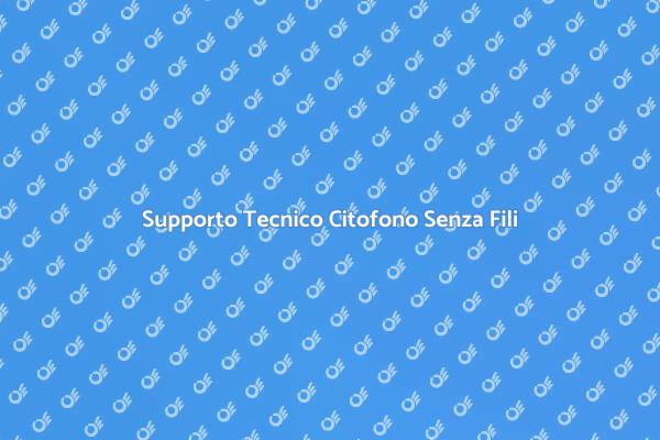 Citofono Senza Fili: Assistenza Necessaria