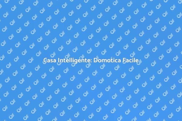 Rendi la Tua Casa Intelligente con la Domotica