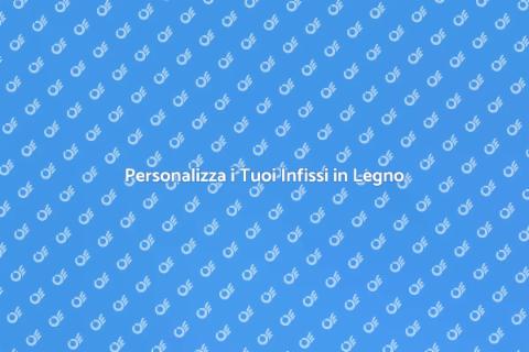 Infissi in Legno su Misura per Te