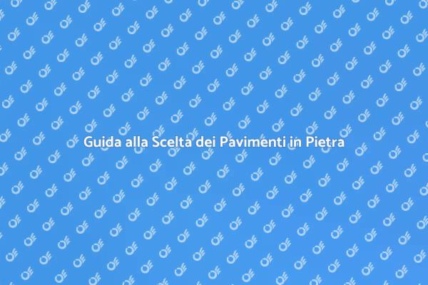 Pavimenti in Pietra: Guida alla Scelta