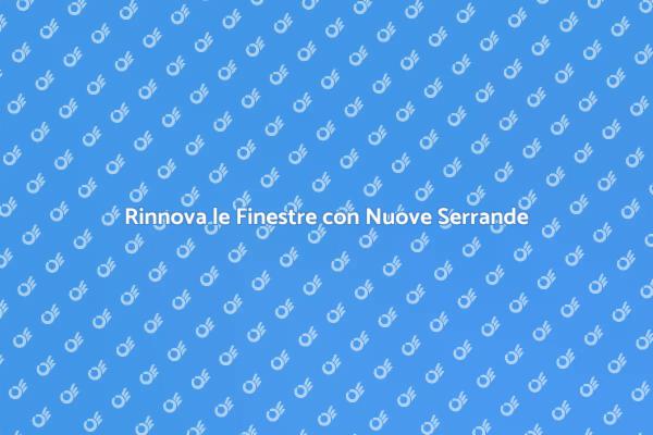 Migliora la Tua Casa con Serrande Nuove