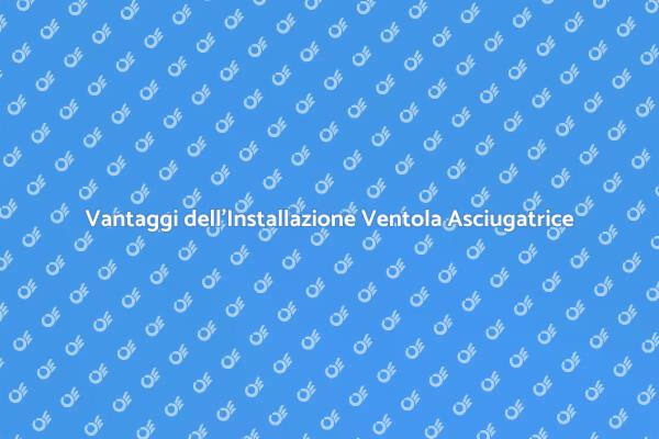 Perché Installare la Ventola dell'Asciugatrice