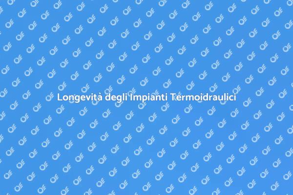 Impianti Termoidraulici: Quanto Durano?
