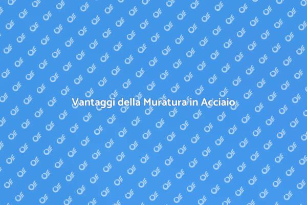 Muratura in Acciaio: Vantaggi e Utilizzi