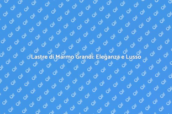 Come Posare Lastre di Marmo Grandi