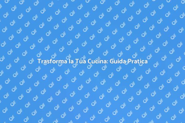 Ristruttura la Tua Cucina con Stile