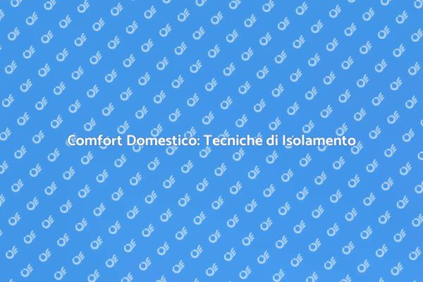 Migliora il Comfort con Isolamento Efficace