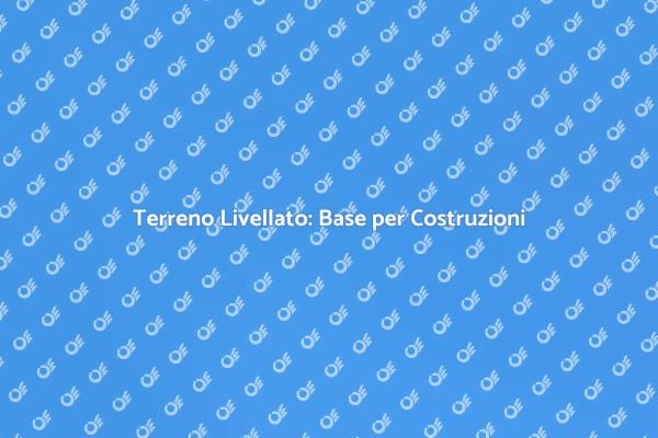 Importanza del Livellamento del Terreno