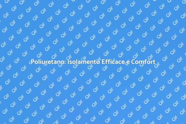 Comfort e Isolamento con Poliuretano
