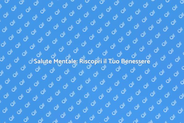 Riscopri il Benessere Mentale Oggi
