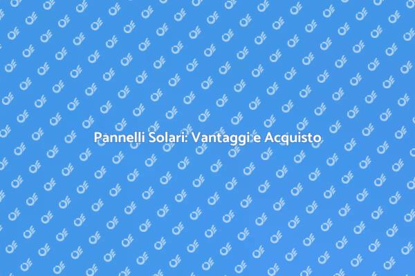 Guida all'Acquisto di Pannelli Solari