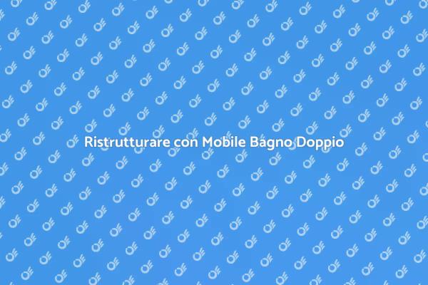 Perché Scegliere un Mobile Bagno Doppio