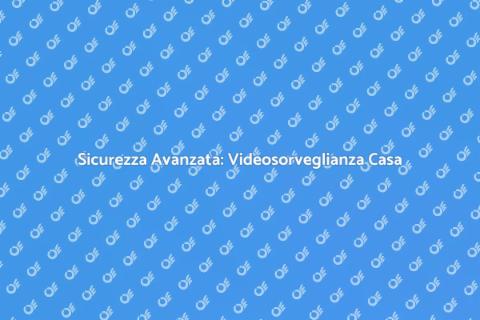 Videosorveglianza Wireless: Sicurezza Casa