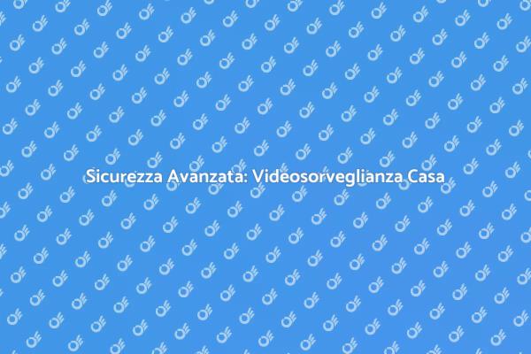 Videosorveglianza: La Sicurezza che Meriti