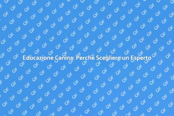 Educazione Cinofila: Un Passo Fondamentale