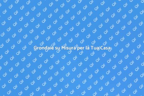 Grondaie Personalizzabili per Casa