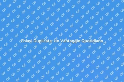 Duplicazione Chiave: Semplifica la Vita
