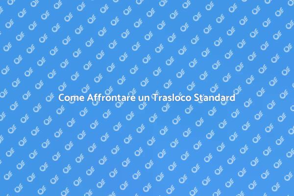Trasloco: Come Affrontarlo al Meglio