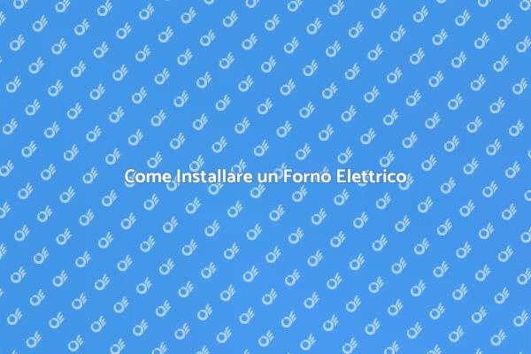 Installazione Facile di un Forno Elettrico