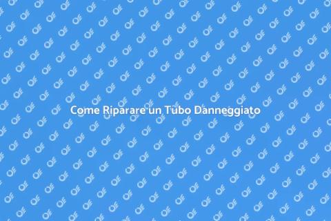 Riparazione Tubo Danneggiato: Guida