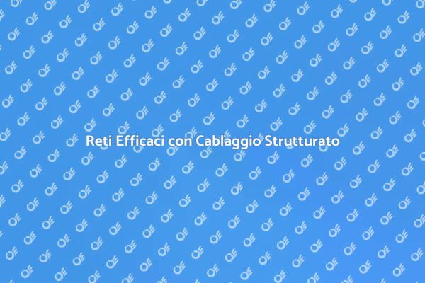 Cablaggio Strutturato: Guida alla Connettività