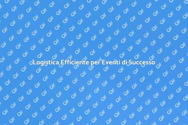 La Logistica che Garantisce il Tuo Evento