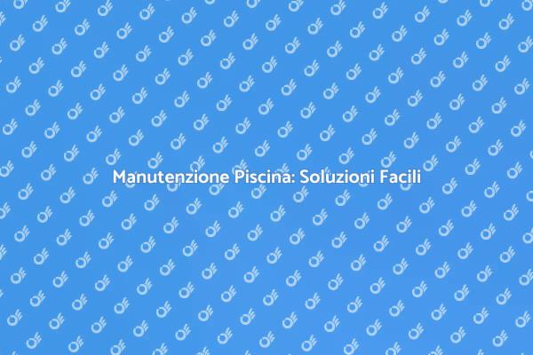 Riparazioni Facili per la Tua Piscina