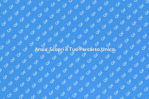 Ansia: Approccio Personalizzato Efficace