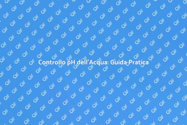 Guida alla Verifica del pH dell'Acqua