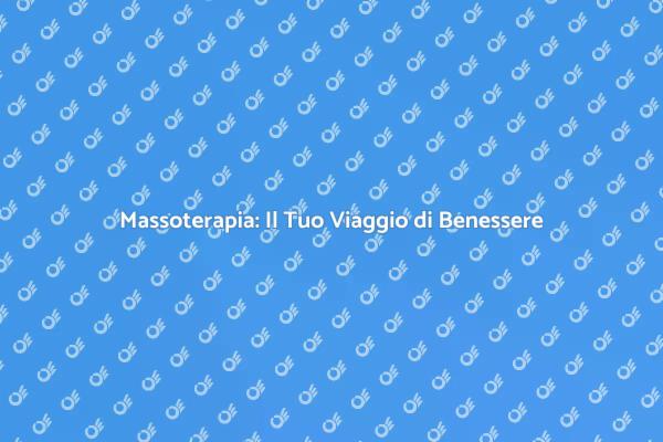 Massoterapia: Un Viaggio di Relax