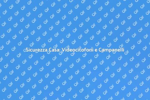 Videocitofoni e Sicurezza Domestica