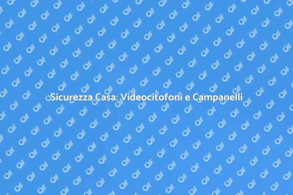 Sicurezza Domestica con Videocitofoni