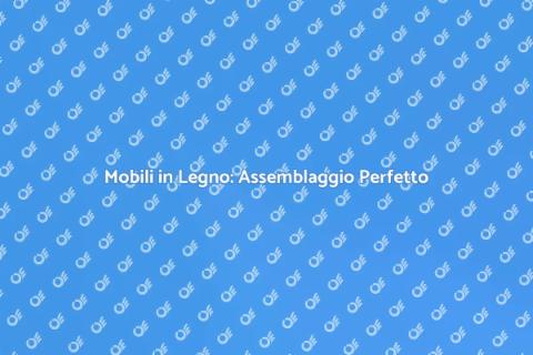 Assemblaggio Mobili in Legno: Arte e Design