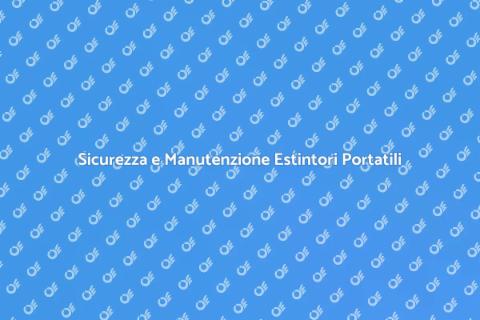 Manutenzione Estintori: Sicurezza Prima di Tutto