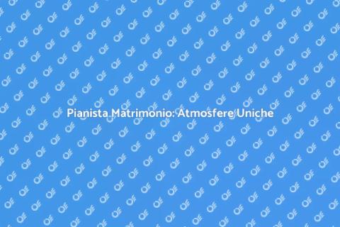 Pianista per Matrimonio: Magia Musicale