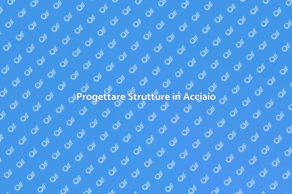 Realizza una Struttura in Acciaio