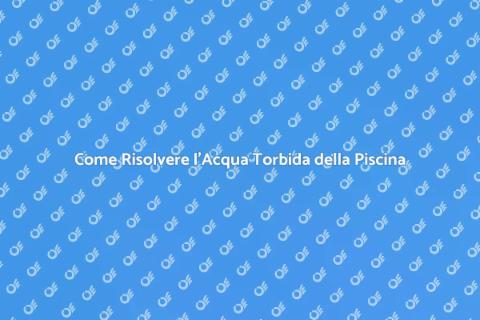 Riparare l'Acqua Torbida della Piscina