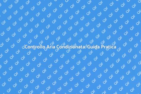 Verifica Aria Condizionata: Ecco Perché