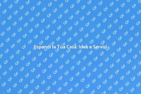 Ampliamento Casa: Rinnova i Tuoi Spazi