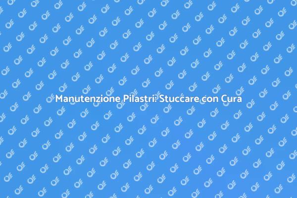 Come Stuccare un Pilastro: Consigli Utili