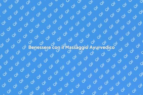 Massaggio Ayurvedico per il Benessere