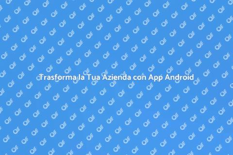 Sviluppo App Android per Aziende