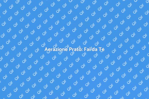Come Aerare il Prato Facile e Veloce