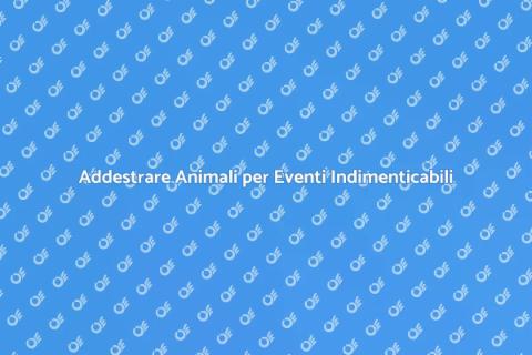 Educare Animali per Eventi Speciali