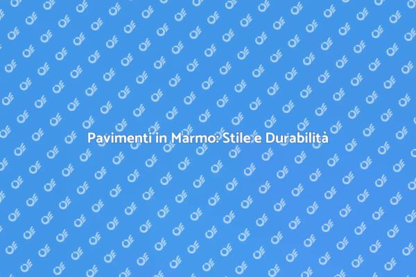 Eleganza e Durabilità: Pavimenti in Marmo