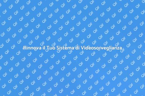 Videosorveglianza: Rinnova la Sicurezza