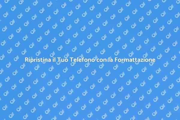 Rendi il Tuo Telefono Come Nuovo