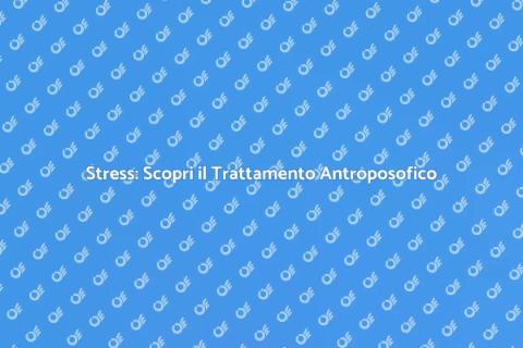 Trattamento Antroposofico per Stress