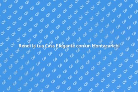 Montacarichi Moderno: Comfort e Stile