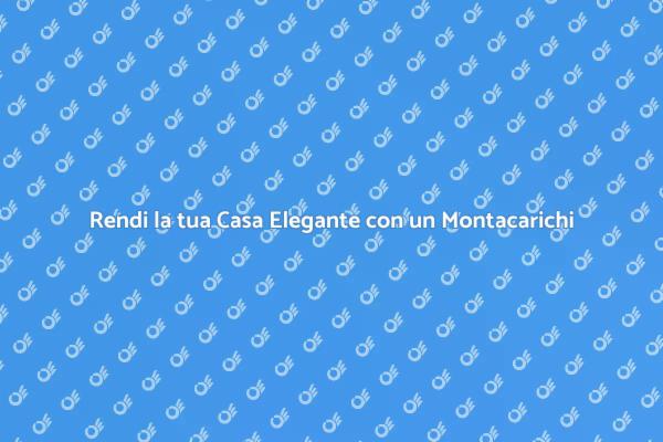 Montacarichi: Soluzione Elegante per Casa